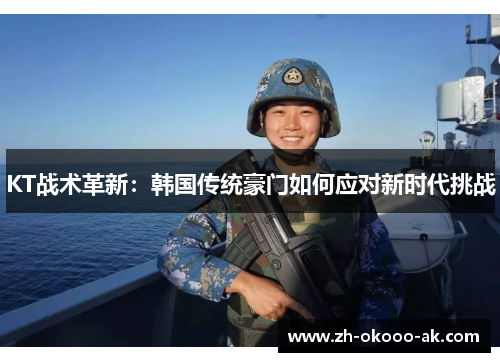 KT战术革新：韩国传统豪门如何应对新时代挑战