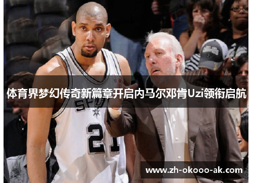体育界梦幻传奇新篇章开启内马尔邓肯Uzi领衔启航